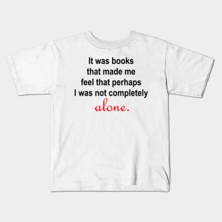 It was books that made me feel that perhaps I was not completely alone. Kids T-Shirt